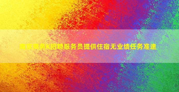 南京商务K招聘服务员提供住宿无业绩任务准速